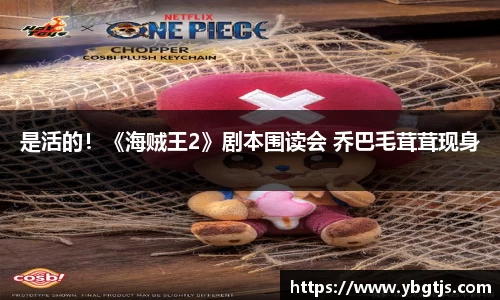 壹号娱乐是活的！《海贼王2》剧本围读会 乔巴毛茸茸现身